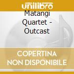Matangi Quartet - Outcast cd musicale