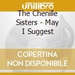 The Chenille Sisters - May I Suggest cd musicale di The Chenille Sisters