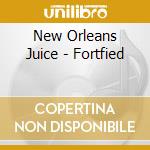 New Orleans Juice - Fortfied cd musicale di New Orleans Juice