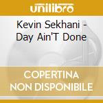 Kevin Sekhani - Day Ain'T Done cd musicale di Kevin Sekhani