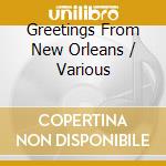 Greetings From New Orleans / Various cd musicale