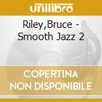 Riley,Bruce - Smooth Jazz 2 cd musicale di Riley,Bruce