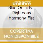 Blue Orchids - Righteous Harmony Fist cd