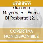 Giacomo Meyerbeer - Emma Di Resburgo (2 Cd) cd