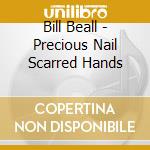 Bill Beall - Precious Nail Scarred Hands cd