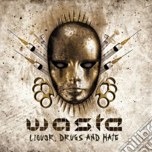 W.a.s.t.e. - Liquor, Drugs And Hate cd musicale di W.a.s.t.e.