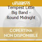 Tempest Little Big Band - Round Midnight cd musicale di Tempest Little Big Band