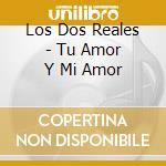 Los Dos Reales - Tu Amor Y Mi Amor cd