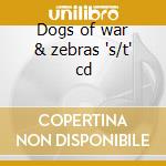 Dogs of war & zebras 's/t' cd cd