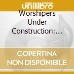 Worshipers Under Construction: Evangel / Var - Worshipers Under Construction: Evangel / Var cd