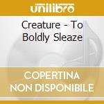 Creature - To Boldly Sleaze cd