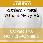 Ruthless - Metal Without Mercy +6 cd