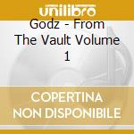 Godz - From The Vault Volume 1 cd