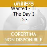 Wanted - Til The Day I Die cd