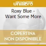 Roxy Blue - Want Some More cd