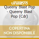 Queeny Blast Pop - Queeny Blast Pop (Cdr) cd musicale di Queeny Blast Pop