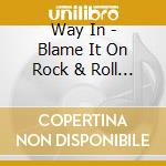 Way In - Blame It On Rock & Roll (Cdrp) cd musicale di Way In
