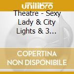 Theatre - Sexy Lady & City Lights & 3 More cd