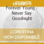 Forever Young - Never Say Goodnight cd