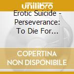 Erotic Suicide - Perseverance: To Die For 2 cd