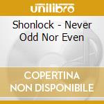 Shonlock - Never Odd Nor Even cd musicale di Shonlock