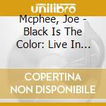 Mcphee, Joe - Black Is The Color: Live In Poughkeepsie (2 Cd) cd musicale