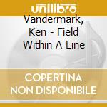 Vandermark, Ken - Field Within A Line cd musicale