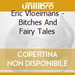 Eric Vloeimans - Bitches And Fairy Tales cd musicale di Eric Vloeimans