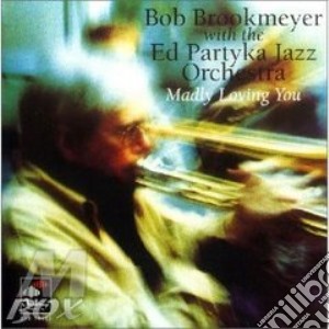 Bob Brookmeyer & Partyka Jazz O. - Madly Loving You cd musicale di Bob brookmeyer & partyka jazz