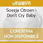 Soesja Citroen - Don't Cry Baby cd musicale di Soesja Citroen