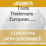 Toots Thielemans - European.. -Deluxe- cd musicale di Toots Thielemans