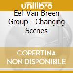 Eef Van Breen Group - Changing Scenes cd musicale di Eef van breen group
