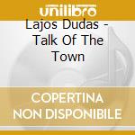 Lajos Dudas - Talk Of The Town cd musicale di Dudas, Lajos