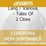 Lang / Various - Tales Of 2 Cities cd