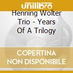 Henning Wolter Trio - Years Of A Trilogy cd musicale di Henning Wolter Trio