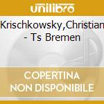 Krischkowsky,Christian - Ts Bremen cd