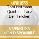 Tobi Hofmann Quintet - Tanz Der Teilchen cd