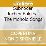 Subnoder Jochen Baldes - The Moholo Songs cd musicale di Subnoder Jochen Baldes
