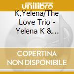 K,Yelena/The Love Trio - Yelena K & Love Trio cd