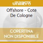 Offshore - Cote De Cologne cd musicale di Offshore