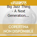 Big Jazz Thing - A Next Generation Celebration cd musicale di Big Jazz Thing