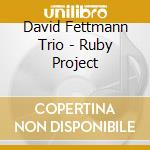 David Fettmann Trio - Ruby Project cd