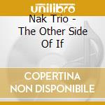 Nak Trio - The Other Side Of If cd musicale di Nak Trio