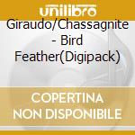 Giraudo/Chassagnite - Bird Feather(Digipack) cd musicale di Giraudo/Chassagnite