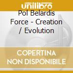Pol Belardis Force - Creation / Evolution cd musicale di Pol Belardis Force
