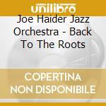 Joe Haider Jazz Orchestra - Back To The Roots cd musicale di Joe Haider Jazz Orchestra