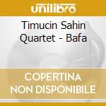 Timucin Sahin Quartet - Bafa cd musicale di Timucin Sahin Quartet