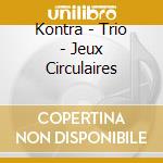 Kontra - Trio - Jeux Circulaires cd