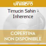 Timucin Sahin - Inherence cd musicale di Timucin sahin quinte