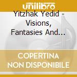 Yitzhak Yedid - Visions, Fantasies And Dances cd